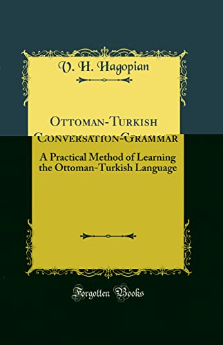 Imagen de archivo de Ottoman-Turkish Conversation-Grammar: A Practical Method of Learning the Ottoman-Turkish Language (Classic Reprint) a la venta por Books Puddle