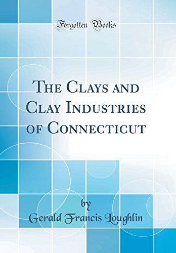 Imagen de archivo de The Clays and Clay Industries of Connecticut Classic Reprint a la venta por PBShop.store US