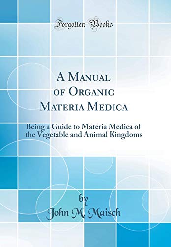 Beispielbild fr A Manual of Organic Materia Medica Being a Guide to Materia Medica of the Vegetable and Animal Kingdoms Classic Reprint zum Verkauf von PBShop.store US
