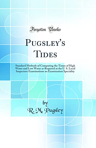 Imagen de archivo de Pugsley's Tides Standard Methods of Computing the Times of High Water and Low Water as Required at the U S Local Inspectors Examinations an Examination Speciality Classic Reprint a la venta por PBShop.store US