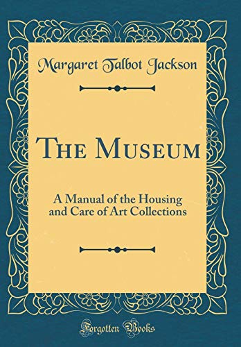Stock image for The Museum A Manual of the Housing and Care of Art Collections Classic Reprint for sale by PBShop.store US