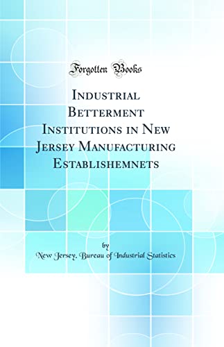 Imagen de archivo de Industrial Betterment Institutions in New Jersey Manufacturing Establishemnets Classic Reprint a la venta por PBShop.store US