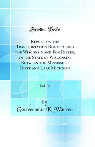 Stock image for Report on the Transportation Route Along the Wisconsin and Fox Rivers, in the State of Wisconsin, Between the Mississippi River and Lake Michigan, Vol 28 Classic Reprint for sale by PBShop.store US