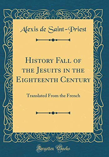 Beispielbild fr History Fall of the Jesuits in the Eighteenth Century Translated From the French Classic Reprint zum Verkauf von PBShop.store US