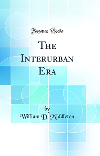 9780266285441: The Interurban Era (Classic Reprint)