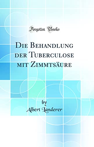 Imagen de archivo de Die Behandlung der Tuberculose mit Zimmtsure Classic Reprint a la venta por PBShop.store US