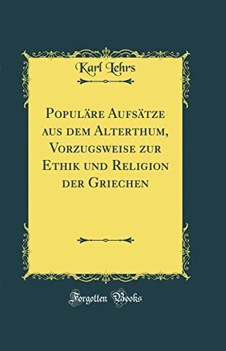 Populare Aufsatze Aus Dem Alterthum, Vorzugsweise Zur Ethik Und Religion Der Griechen (Classic Reprint) (Hardback) - Karl Lehrs