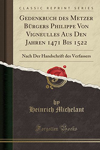 Beispielbild fr Gedenkbuch des Metzer Bürgers Philippe Von Vigneulles Aus Den Jahren 1471 Bis zum Verkauf von Forgotten Books
