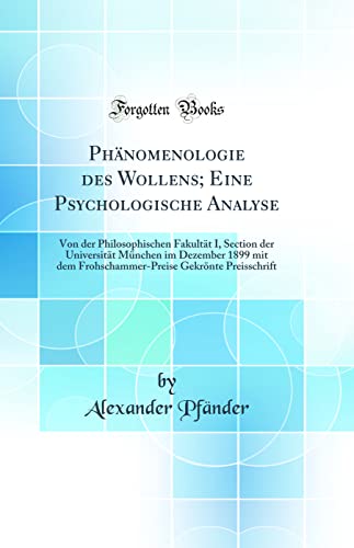 9780266300687: Phnomenologie des Wollens; Eine Psychologische Analyse: Von der Philosophischen Fakultt I, Section der Universitt Mnchen im Dezember 1899 mit dem ... Gekrnte Preisschrift (Classic Reprint)