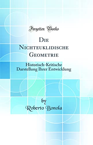 Stock image for Die Nichteuklidische Geometrie HistorischKritische Darstellung Ihrer Entwicklung Classic Reprint for sale by PBShop.store US