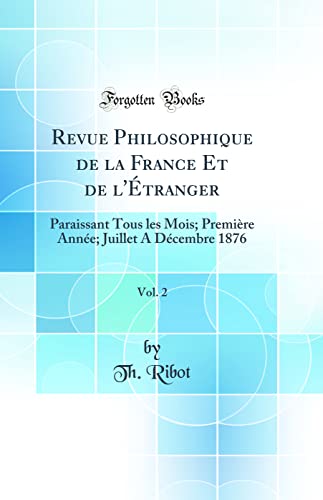 Imagen de archivo de Revue Philosophique de la France Et de l' tranger, Vol. 2: Paraissant Tous les Mois; Premi re Ann e; Juillet A D cembre 1876 (Classic Reprint) a la venta por WorldofBooks