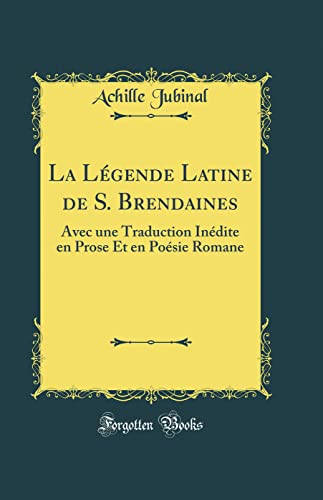 Beispielbild fr La L gende Latine de S. Brendaines: Avec une Traduction In dite en Prose Et en Po sie Romane (Classic Reprint) zum Verkauf von WorldofBooks