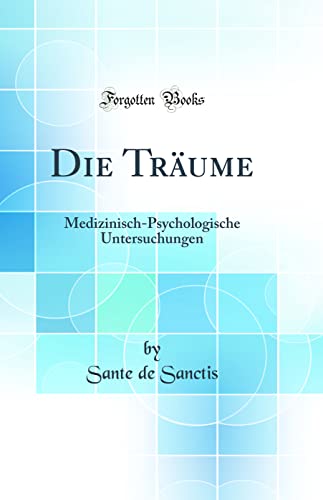 Beispielbild fr Die Trume : Medizinisch-Psychologische Untersuchungen (Classic Reprint) zum Verkauf von Buchpark