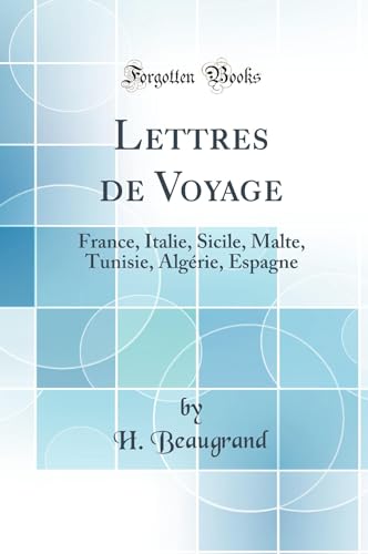Imagen de archivo de Lettres de Voyage France, Italie, Sicile, Malte, Tunisie, Algrie, Espagne Classic Reprint a la venta por PBShop.store US
