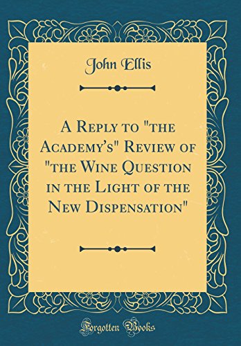 Stock image for A Reply to the Academy's Review of the Wine Question in the Light of the New Dispensation Classic Reprint for sale by PBShop.store US