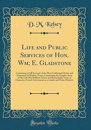 Beispielbild fr Life and Public Services of Hon Wm E Gladstone Containing a Full Account of the Most Celebrated Orator and Statesman of Modern Times Comprising Traits of Character Grand Acievements zum Verkauf von PBShop.store US