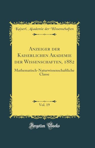 Beispielbild fr Anzeiger der Kaiserlichen Akademie der Wissenschaften, 1882, Vol. 19 : Mathematisch-Naturwissenschaftliche Classe (Classic Reprint) zum Verkauf von Buchpark