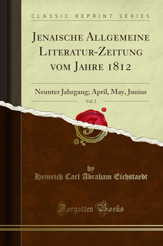 Beispielbild fr Jenaische Allgemeine Literatur-Zeitung vom Jahre 1812, Vol. 2: Neunter Jahrgang; April, May, Junius (Classic Reprint) zum Verkauf von Buchpark