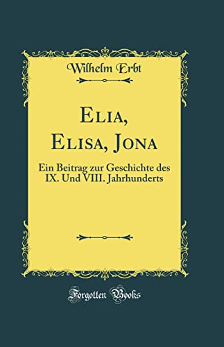 Imagen de archivo de Elia, Elisa, Jona Ein Beitrag zur Geschichte des IX Und VIII Jahrhunderts Classic Reprint a la venta por PBShop.store US