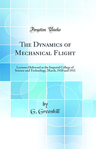 Imagen de archivo de The Dynamics of Mechanical Flight Lectures Delivered at the Imperial College of Science and Technology, March, 1910 and 1911 Classic Reprint a la venta por PBShop.store US