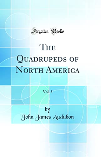 Imagen de archivo de The Quadrupeds of North America, Vol 3 Classic Reprint a la venta por PBShop.store US