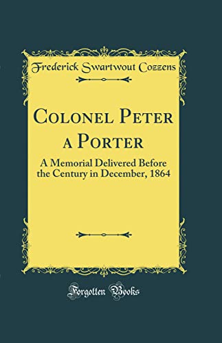 9780266419044: Colonel Peter a Porter: A Memorial Delivered Before the Century in December, 1864 (Classic Reprint)