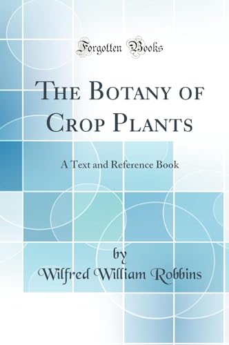 9780266444442: The Botany of Crop Plants: A Text and Reference Book (Classic Reprint)