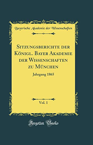9780266462002: Sitzungsberichte der Knigl. Bayer Akademie der Wissenschaften zu Mnchen, Vol. 1: Jahrgang 1865 (Classic Reprint)