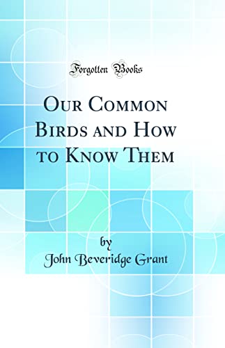 Stock image for Our Common Birds and How to Know Them Classic Reprint for sale by PBShop.store US