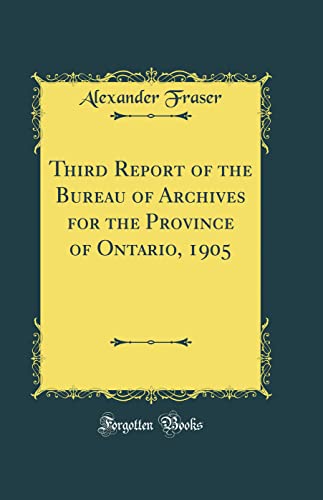 Imagen de archivo de Third Report of the Bureau of Archives for the Province of Ontario, 1905 Classic Reprint a la venta por PBShop.store US