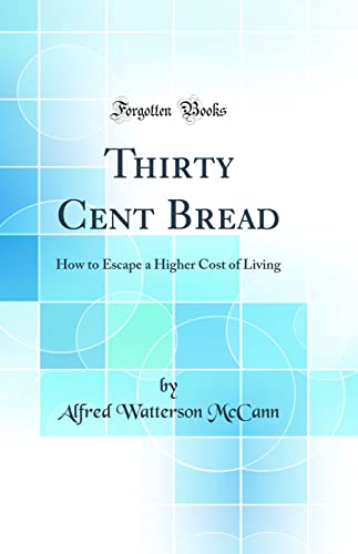 Beispielbild fr Thirty Cent Bread How to Escape a Higher Cost of Living Classic Reprint zum Verkauf von PBShop.store US