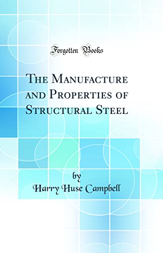 Imagen de archivo de The Manufacture and Properties of Structural Steel Classic Reprint a la venta por PBShop.store US