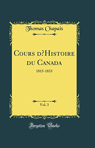 9780266496892: Cours d’Histoire du Canada, Vol. 3: 1815-1833 (Classic Reprint)