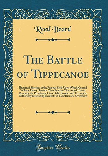 Imagen de archivo de The Battle of Tippecanoe Historical Sketches of the Famous Field Upon Which General William Henry Harrison Won Renown That Aided Him in Reaching the Incidents of Their Rise and Overthro a la venta por PBShop.store US