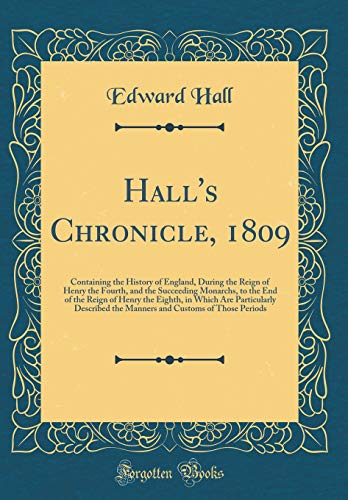 9780266537496: Hall's Chronicle, 1809: Containing the History of England, During the Reign of Henry the Fourth, and the Succeeding Monarchs, to the End of the Reign ... the Manners and Customs of Those Periods