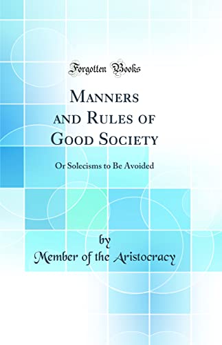 Imagen de archivo de Manners and Rules of Good Society Or Solecisms to Be Avoided Classic Reprint a la venta por PBShop.store US
