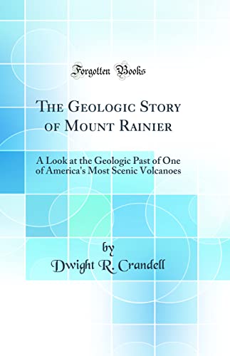 Imagen de archivo de The Geologic Story of Mount Rainier A Look at the Geologic Past of One of America's Most Scenic Volcanoes Classic Reprint a la venta por PBShop.store US