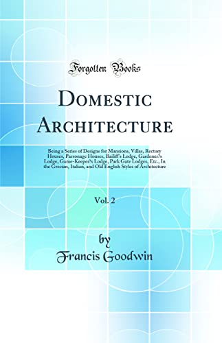 Imagen de archivo de Domestic Architecture, Vol 2 Being a Series of Designs for Mansions, Villas, Rectory Houses, Parsonage Houses, Bailiff's Lodge, Gardener's Lodge, Italian, and Old English Styles of Archite a la venta por PBShop.store US