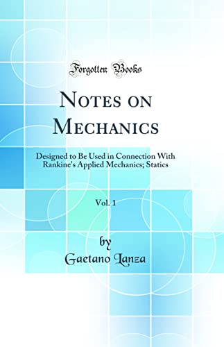 Stock image for Notes on Mechanics, Vol 1 Designed to Be Used in Connection With Rankine's Applied Mechanics Statics Classic Reprint for sale by PBShop.store US