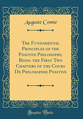 Stock image for The Fundamental Principles of the Positive Philosophy, Being the First Two Chapters of the Cours De Philosophie Positive Classic Reprint for sale by PBShop.store US