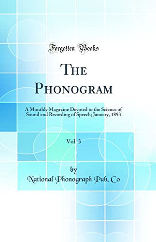 Imagen de archivo de The Phonogram, Vol 3 A Monthly Magazine Devoted to the Science of Sound and Recording of Speech January, 1893 Classic Reprint a la venta por PBShop.store US