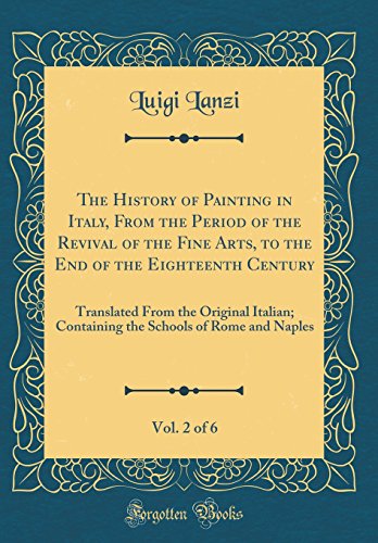 Imagen de archivo de The History of Painting in Italy, From the Period of the Revival of the Fine Arts, to the End of the Eighteenth Century, Vol 2 of 6 Translated From Schools of Rome and Naples Classic Reprint a la venta por PBShop.store US