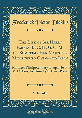 Beispielbild fr The Life of Sir Harry Parkes, K C B, G C M G, Sometime Her Majesty's Minister to China and Japan, Vol 2 of 2 Minister Plenipotentiary to to China by S LanePoole Classic Reprint zum Verkauf von PBShop.store US