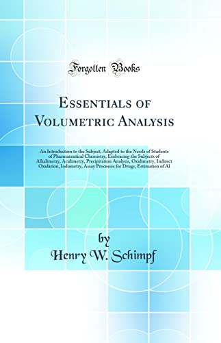 Imagen de archivo de Essentials of Volumetric Analysis An Introduction to the Subject, Adapted to the Needs of Students of Pharmaceutical Chemistry, Embracing the Indirect Oxidation, Iodometry, Assay Pr a la venta por PBShop.store US