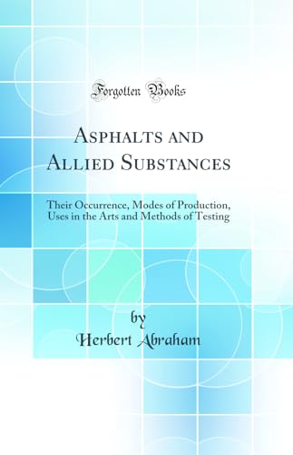 9780266618522: Asphalts and Allied Substances: Their Occurrence, Modes of Production, Uses in the Arts and Methods of Testing (Classic Reprint)