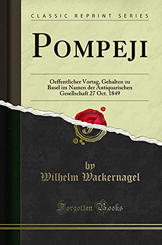 Imagen de archivo de Pompeji Oeffentlicher Vortag, Gehalten zu Basel im Namen der Antiquarischen Gesellschaft 27 Oct 1849 Classic Reprint a la venta por PBShop.store US