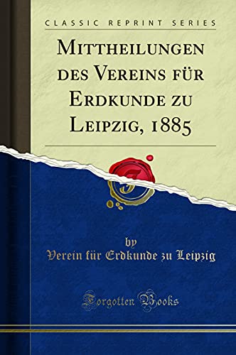 Imagen de archivo de Mittheilungen des Vereins für Erdkunde zu Leipzig, 1885 (Classic Reprint) a la venta por Forgotten Books