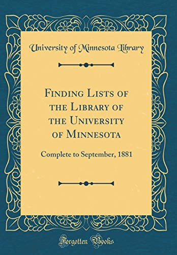 Imagen de archivo de Finding Lists of the Library of the University of Minnesota: Complete to September, 1881 (Classic Reprint) a la venta por PBShop.store US