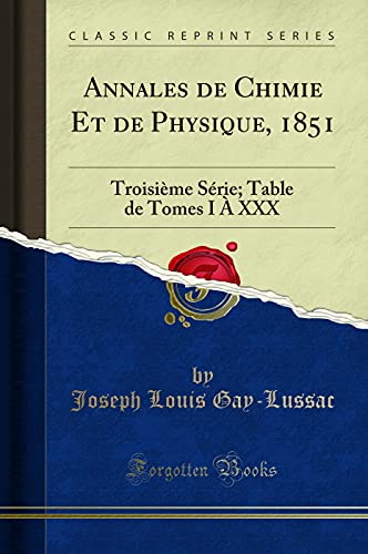 Annales de Chimie Et de Physique, 1851: Troisième Série; Table de Tomes I À XXX (Classic Reprint) - Gay-Lussac Joseph, Louis