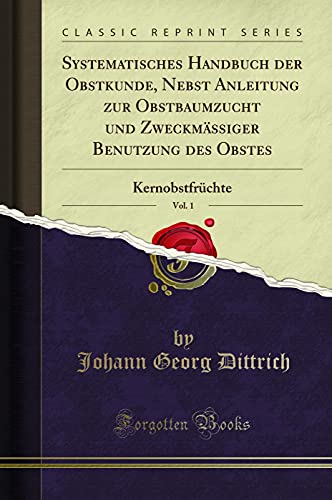 Stock image for Systematisches Handbuch der Obstkunde, Nebst Anleitung zur Obstbaumzucht und Zweckmssiger Benutzung des Obstes, Vol 1 Kernobstfrchte Classic Reprint for sale by PBShop.store US